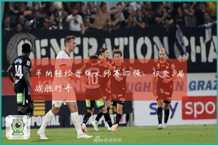 辛纳轻松晋级大师赛四强，仅失3局战胜对手