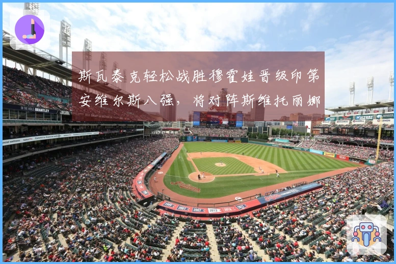 斯瓦泰克轻松战胜穆霍娃晋级印第安维尔斯八强，将对阵斯维托丽娜