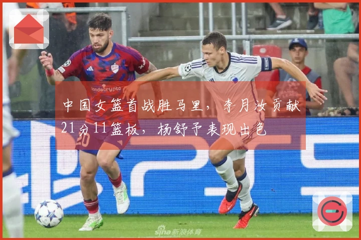 中国女篮首战胜马里，李月汝贡献21分11篮板，杨舒予表现出色
