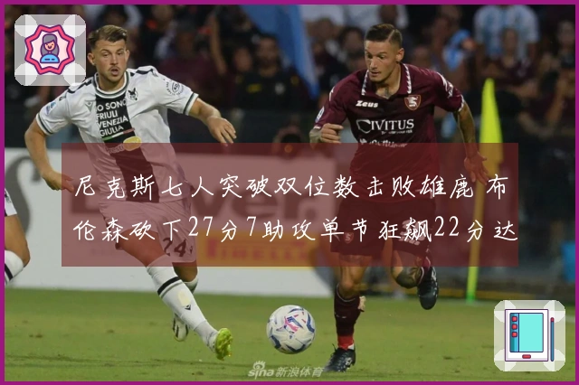 尼克斯七人突破双位数击败雄鹿 布伦森砍下27分7助攻单节狂飙22分达成7000分里程碑