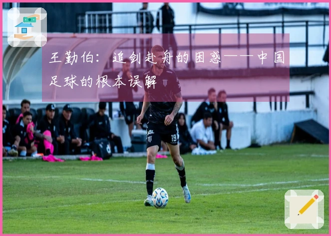 王勤伯：追剑赴舟的困惑——中国足球的根本误解